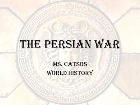 The Persian War Ms. Catsos World History. Objective Students will understand the causes, course of events, and effects of the Persian War.