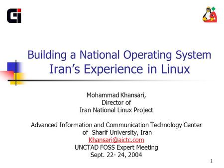 1 Building a National Operating System Iran’s Experience in Linux Mohammad Khansari, Director of Iran National Linux Project Advanced Information and Communication.