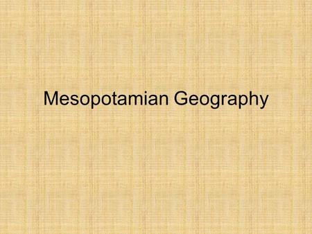 Mesopotamian Geography. Central location between Europe, Asia, Africa Tigris and Euphrates Rivers Delta of rivers Mesopotamian plains Persian Gulf.