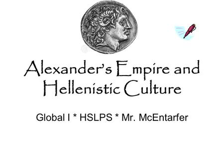 Alexander’s Empire and Hellenistic Culture Global I * HSLPS * Mr. McEntarfer.