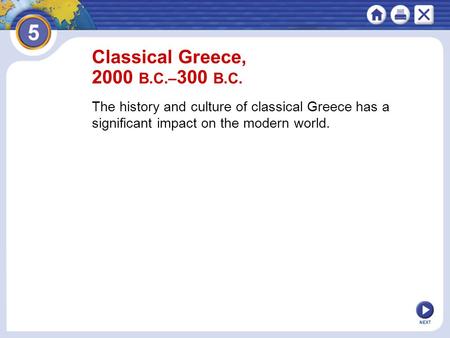 NEXT Classical Greece, 2000 B.C.– 300 B.C. The history and culture of classical Greece has a significant impact on the modern world.