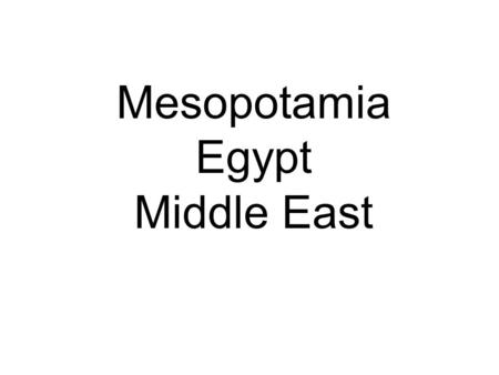 Mesopotamia Egypt Middle East. Mesopotamia Tigris & Euphrates Rivers –Fertile  flooding Sumer  1 st advanced civilization –12 villages develop into.