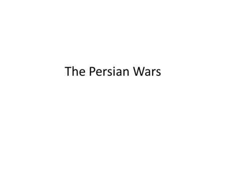 The Persian Wars. Causes Greek colonies in Asia Minor rebelled against Persian Rule.