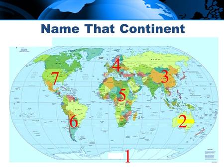 Name That Continent 1 3 4 6 5 7 2. 11 12 9 10 8 Name That Ocean.