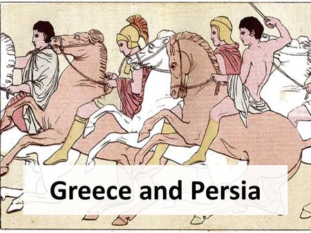 Greece and Persia Persia’s Background Started off as a group of unorganized, nomadic people. Grew into a large empire thanks to Cyrus the Great. –Cyrus.