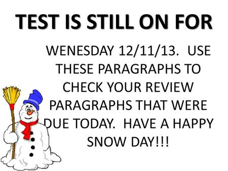 TEST IS STILL ON FOR WENESDAY 12/11/13. USE THESE PARAGRAPHS TO CHECK YOUR REVIEW PARAGRAPHS THAT WERE DUE TODAY. HAVE A HAPPY SNOW DAY!!!