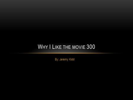 By: Jeremy Kidd W HY I L IKE THE MOVIE 300. O UTLINE OF THE M OVIE 1.Leonidas decided to fight the Persian army instead of giving up his land.  Leonidas.