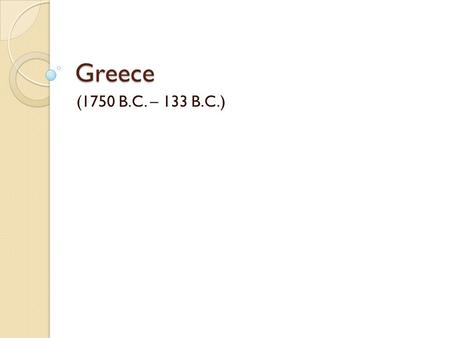 Greece (1750 B.C. – 133 B.C.).