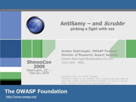 Copyright © 2009 - The OWASP Foundation Permission is granted to copy, distribute and/or modify this document under the terms of the Creative Commons Attribution-ShareAlike.