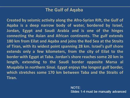 The Gulf of Aqaba Created by seismic activity along the Afro-Syrian Rift, the Gulf of Aqaba is a deep narrow body of water, bordered by Israel, Jordan,