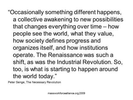 Massworkforcealliance.org 2009 “Occasionally something different happens, a collective awakening to new possibilities that changes everything over time.