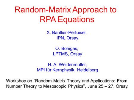 Random-Matrix Approach to RPA Equations X. Barillier-Pertuisel, IPN, Orsay O. Bohigas, LPTMS, Orsay H. A. Weidenmüller, MPI für Kernphysik, Heidelberg.