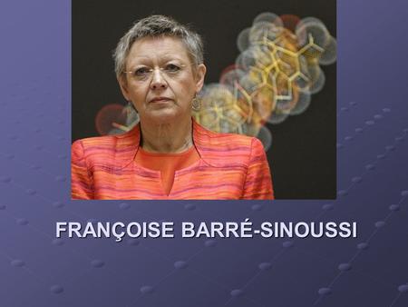 FRANÇOISE BARRÉ-SINOUSSI. Early life Born: 30 July 1947, Paris, France where she lives today. When she was a child visiting central France for the holidays.