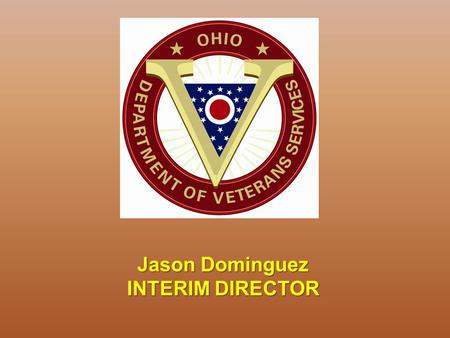 Jason Dominguez INTERIM DIRECTOR. OHIO VETERANS BONUS Eligibility Criteria A person who has served greater than 90 days of active duty service in the.