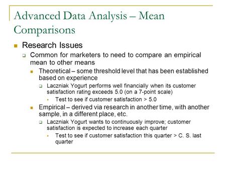 Advanced Data Analysis – Mean Comparisons Research Issues  Common for marketers to need to compare an empirical mean to other means Theoretical – some.