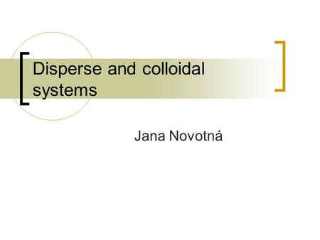 Disperse and colloidal systems Jana Novotná. Types of disperse systems The term Disperse System refers to a system in which one substance (the dispersed.