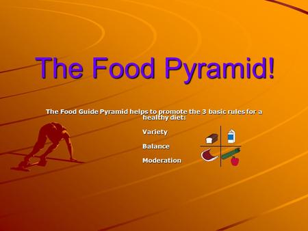 The Food Pyramid! The Food Guide Pyramid helps to promote the 3 basic rules for a healthy diet: Variety Variety Balance Balance Moderation Moderation.