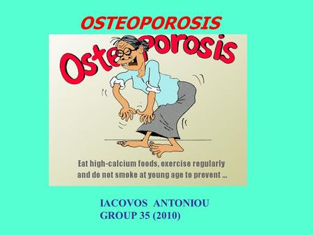 OSTEOPOROSIS IACOVOS ANTONIOU GROUP 35 (2010). Osteoporosis “A systemic skeletal disease characterized by low bone mass and microarchitectural deterioration,