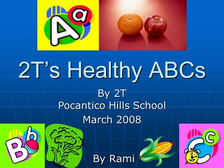 2T’s Healthy ABCs By Rami By 2T Pocantico Hills School March 2008.