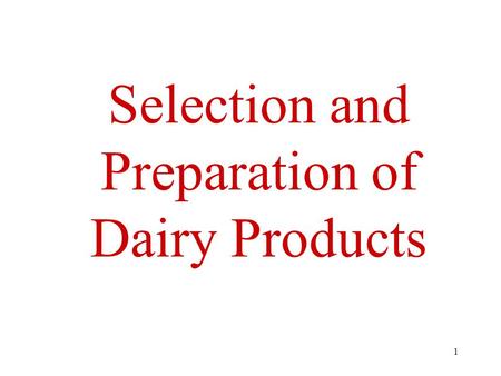 1 Selection and Preparation of Dairy Products. 2 Types of Dairy 1.Fresh 2.Concentrated 3.Frozen 4.Cultured.
