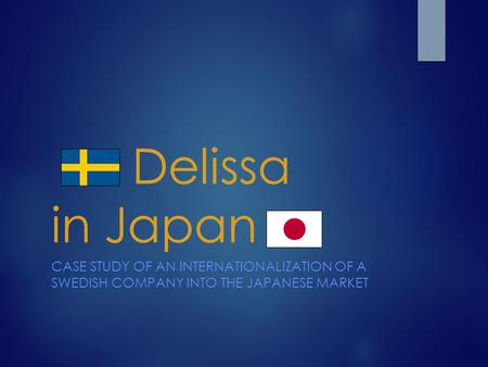 Delissa in Japan Case study of an internationalization of a Swedish company into the Japanese market.
