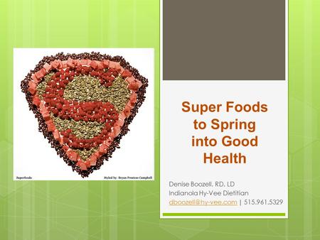 Super Foods to Spring into Good Health Denise Boozell, RD, LD Indianola Hy-Vee Dietitian | 515.961.5329.