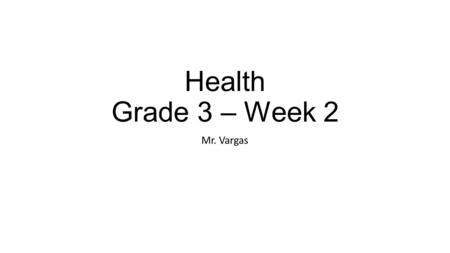 Health Grade 3 – Week 2 Mr. Vargas.