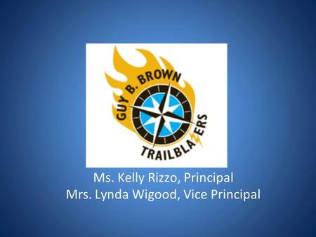 Ms. Kelly Rizzo, Principal Mrs. Lynda Wigood, Vice Principal.