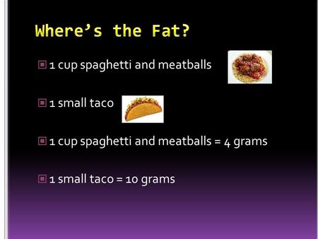 1 cup spaghetti and meatballs 1 small taco 1 cup spaghetti and meatballs = 4 grams 1 small taco = 10 grams.