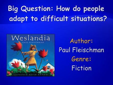Author: Paul Fleischman Genre: Fiction Big Question: How do people adapt to difficult situations?