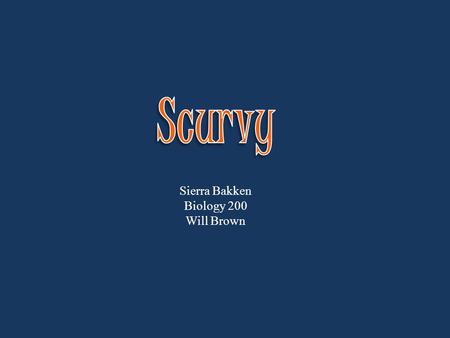 Sierra Bakken Biology 200 Will Brown. What Is Scurvy? Scurvy is a vitamin C (ascorbic acid) deficiency that results from a few weeks to months of no vitamin.