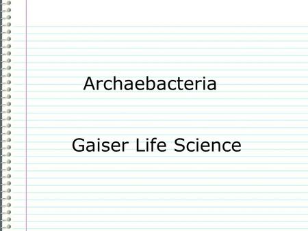 Archaebacteria Gaiser Life Science Know What do you know about archaebacteria? Evidence Page # “I don’t know anything.” is not an acceptable answer.