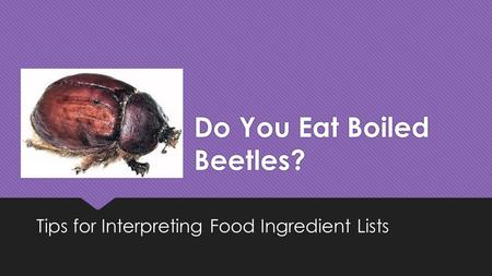 Do You Eat Boiled Beetles? Tips for Interpreting Food Ingredient Lists.