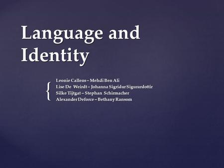 { Language and Identity Leonie Callens – Mehdi Ben Ali Lise De Weirdt – Johanna Sigridur Sigurardottir Silke Tijtgat – Stephan Schirmacher Alexander Deforce.