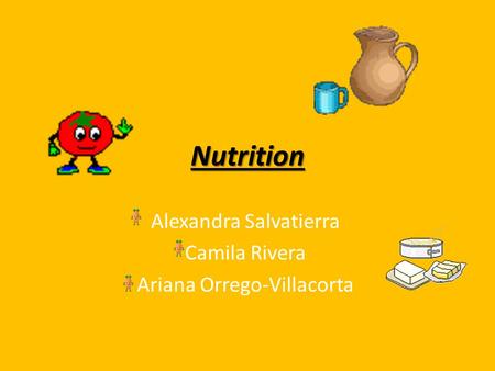Nutrition Alexandra Salvatierra Camila Rivera Ariana Orrego-Villacorta.