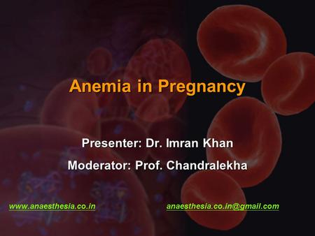Anemia in Pregnancy Presenter: Dr. Imran Khan Moderator: Prof. Chandralekha