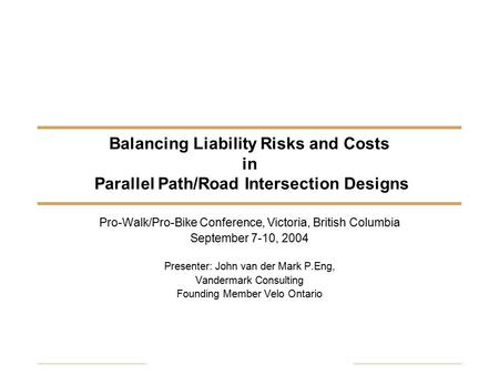 Balancing Liability Risks and Costs in Parallel Path/Road Intersection Designs Pro-Walk/Pro-Bike Conference, Victoria, British Columbia September 7-10,