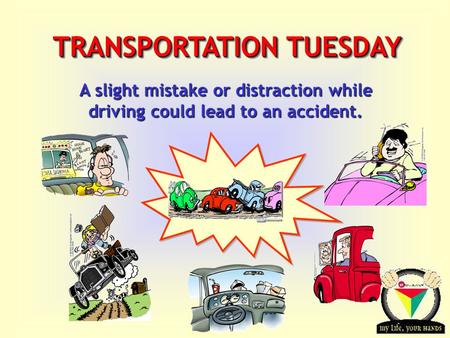 Transportation Tuesday TRANSPORTATION TUESDAY A slight mistake or distraction while driving could lead to an accident.