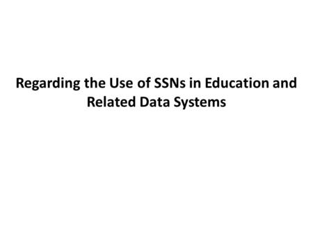 Regarding the Use of SSNs in Education and Related Data Systems.