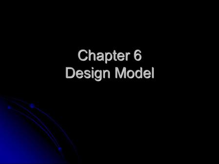 Chapter 6 Design Model. Design Model (DM) Guiding principles Guiding principles All classes should be specified to the level of detail that they represent.