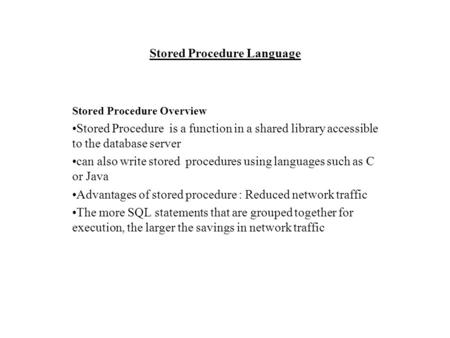 Stored Procedure Language Stored Procedure Overview Stored Procedure is a function in a shared library accessible to the database server can also write.