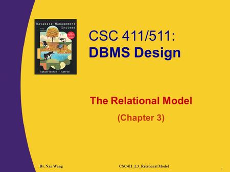 CSC 411/511: DBMS Design 1 1 Dr. Nan WangCSC411_L3_Relational Model 1 The Relational Model (Chapter 3)