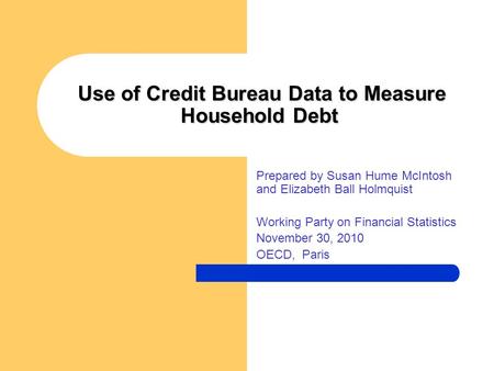 Use of Credit Bureau Data to Measure Household Debt Use of Credit Bureau Data to Measure Household Debt Prepared by Susan Hume McIntosh and Elizabeth Ball.