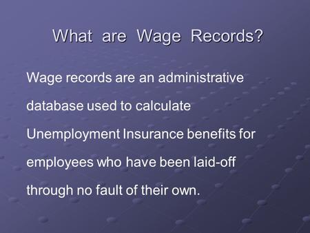 What are Wage Records? Wage records are an administrative database used to calculate Unemployment Insurance benefits for employees who have been laid-off.