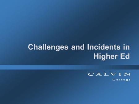 Challenges and Incidents in Higher Ed. About->Presenter Zach Jansen Information Security Officer, Calvin College.