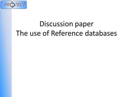 Discussion paper The use of Reference databases. Context EMSA – SafeSeaNet – Quality reporting HNS data The PROTECT-group is of the opinion (March 6,