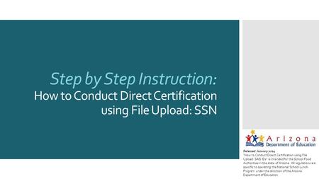 Step by Step Instruction: How to Conduct Direct Certification using File Upload: SSN Released January 2014 “How to Conduct Direct Certification using File.