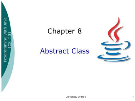 Programming With Java ICS 201 University Of Ha’il1 Chapter 8 Abstract Class.