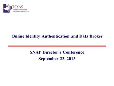Online Identity Authentication and Data Broker SNAP Director’s Conference September 23, 2013.