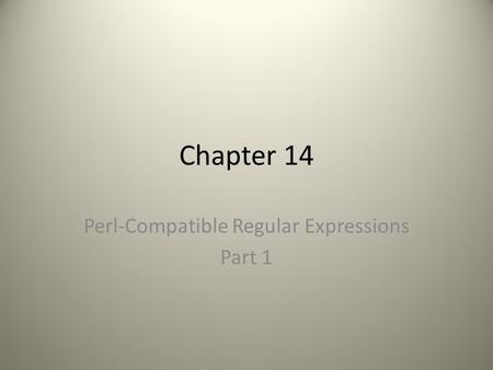 Chapter 14 Perl-Compatible Regular Expressions Part 1.